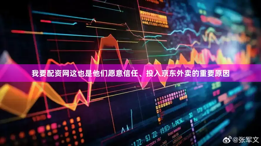 我要配资网这也是他们愿意信任、投入京东外卖的重要原因
