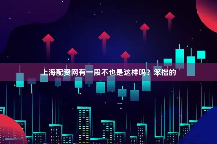上海配资网有一段不也是这样吗？笨拙的