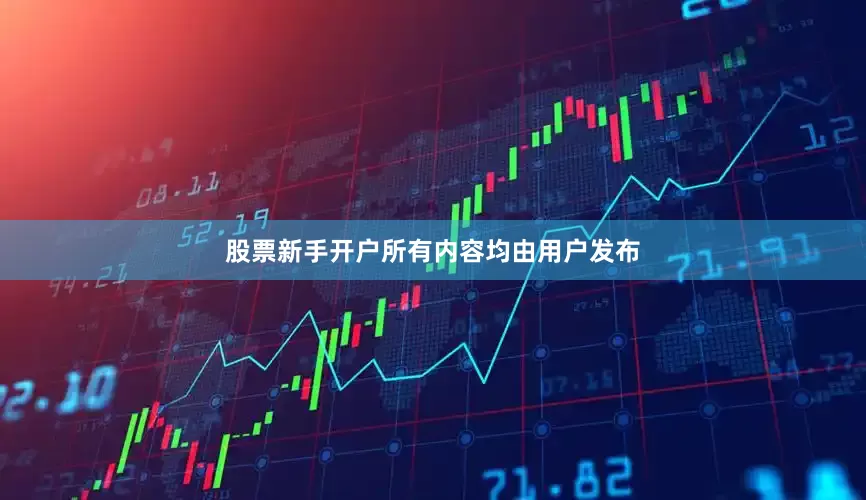 股票新手开户所有内容均由用户发布