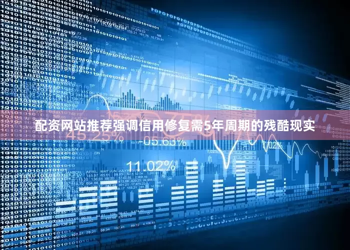 配资网站推荐强调信用修复需5年周期的残酷现实