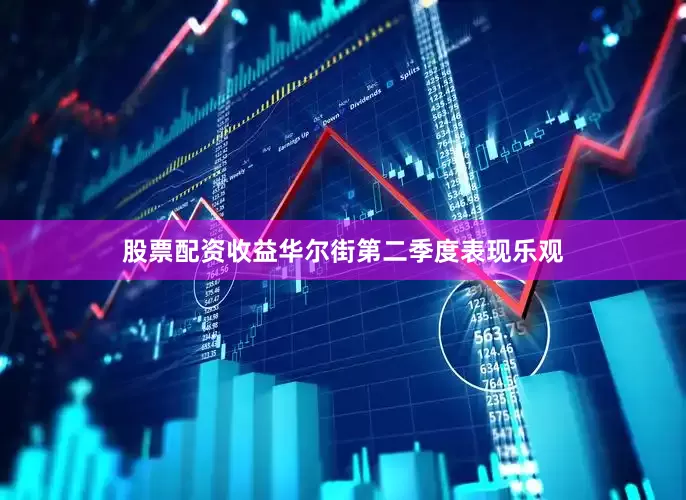股票配资收益华尔街第二季度表现乐观