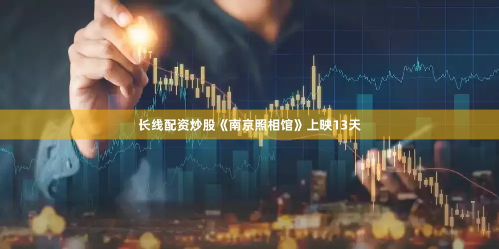 长线配资炒股《南京照相馆》上映13天