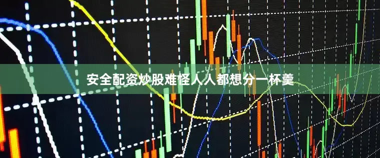 安全配资炒股难怪人人都想分一杯羹