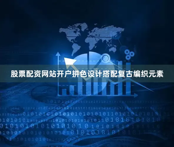 股票配资网站开户拼色设计搭配复古编织元素