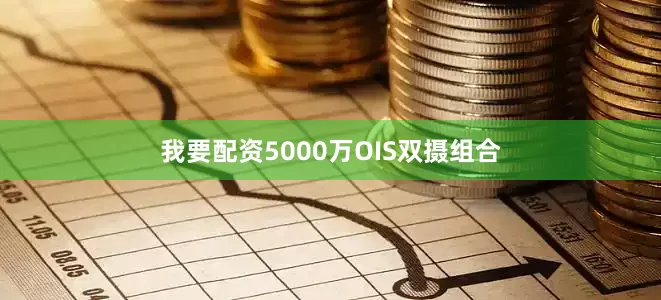 我要配资5000万OIS双摄组合